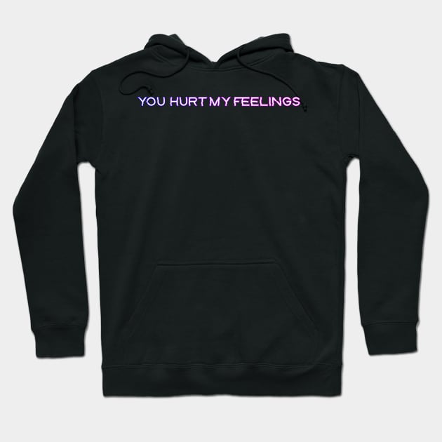 You hurt my feelings Hoodie by yayor